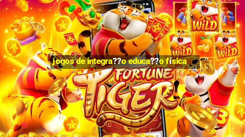 jogos de integra??o educa??o física