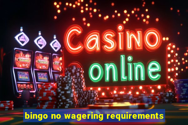 bingo no wagering requirements