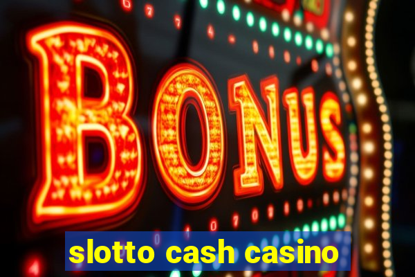 slotto cash casino