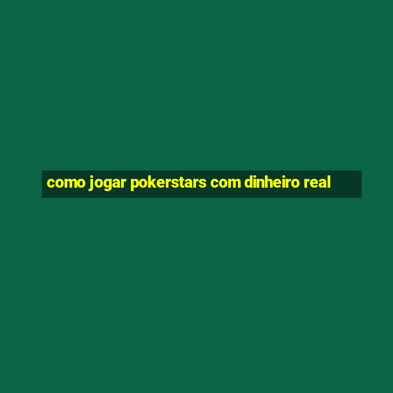 como jogar pokerstars com dinheiro real