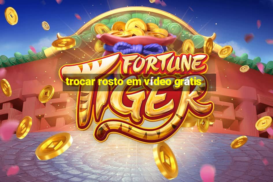 trocar rosto em vídeo grátis