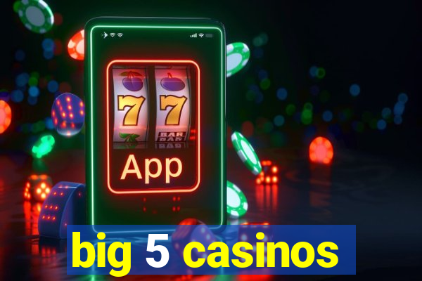 big 5 casinos