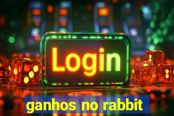 ganhos no rabbit