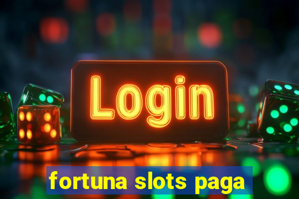 fortuna slots paga