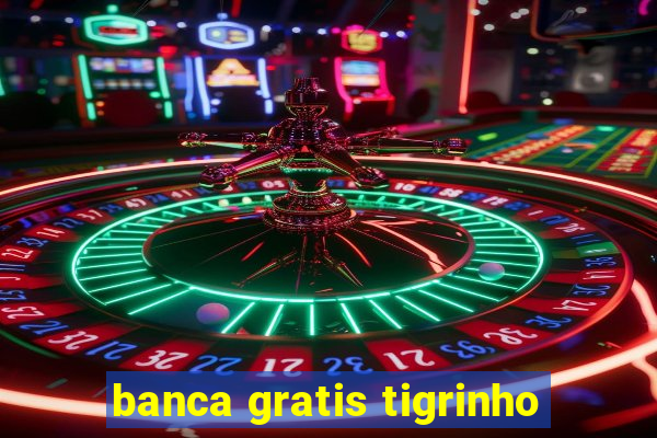 banca gratis tigrinho