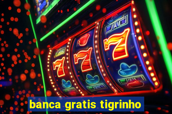 banca gratis tigrinho