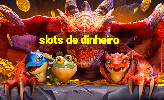 slots de dinheiro