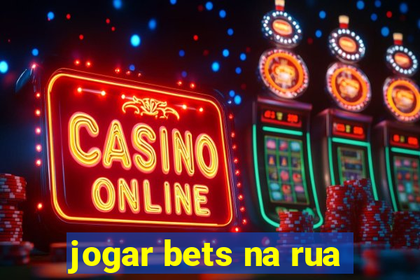 jogar bets na rua