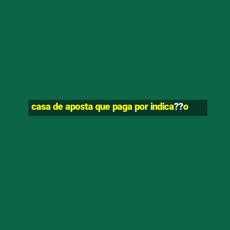 casa de aposta que paga por indica??o