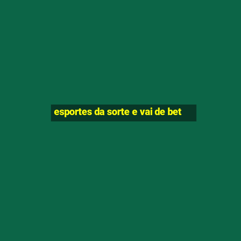 esportes da sorte e vai de bet