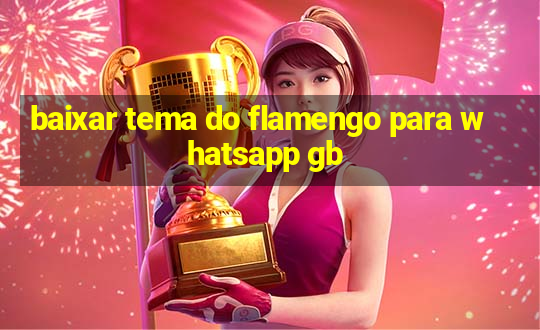 baixar tema do flamengo para whatsapp gb