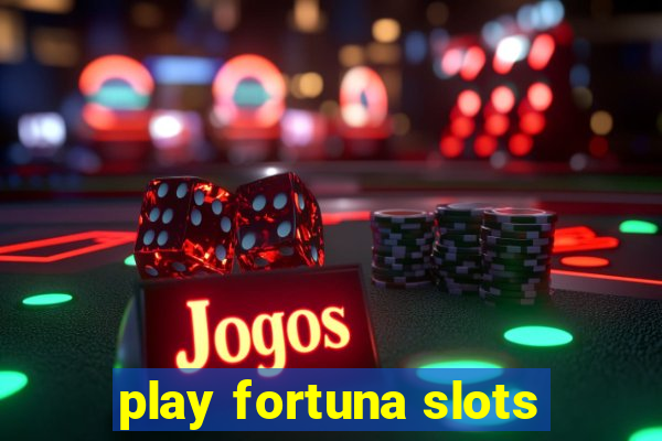 play fortuna slots