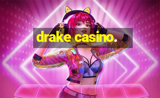 drake casino.