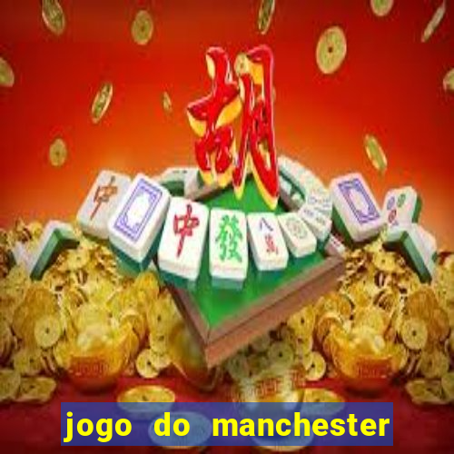 jogo do manchester united hoje ao vivo