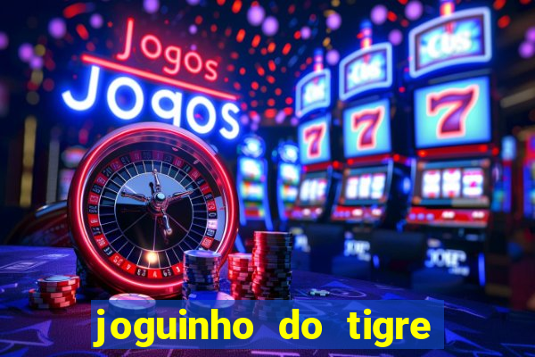 joguinho do tigre para ganhar dinheiro