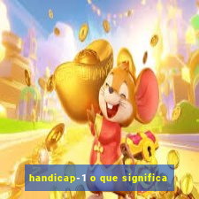 handicap-1 o que significa