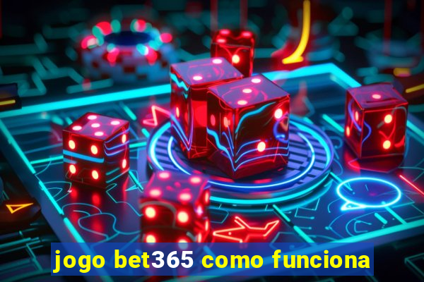 jogo bet365 como funciona