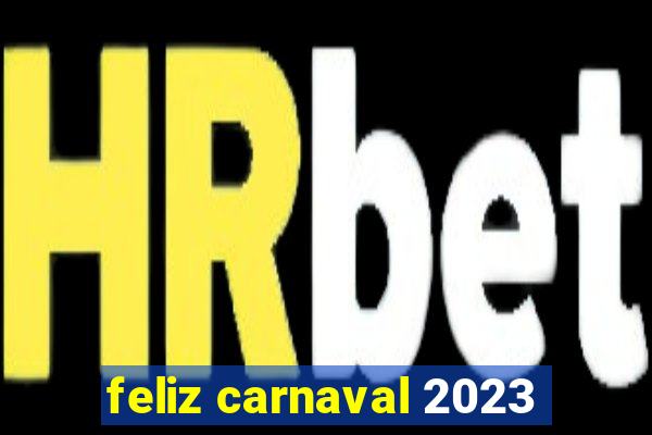 feliz carnaval 2023