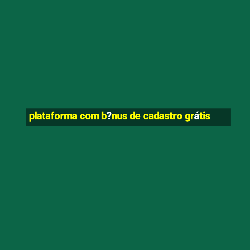 plataforma com b?nus de cadastro grátis