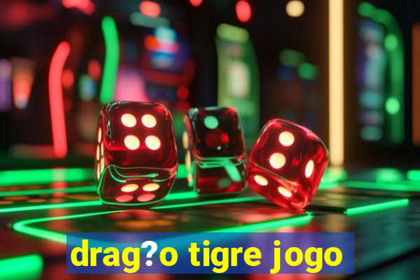 drag?o tigre jogo