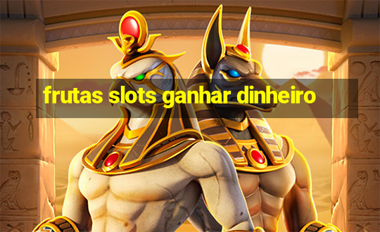 frutas slots ganhar dinheiro