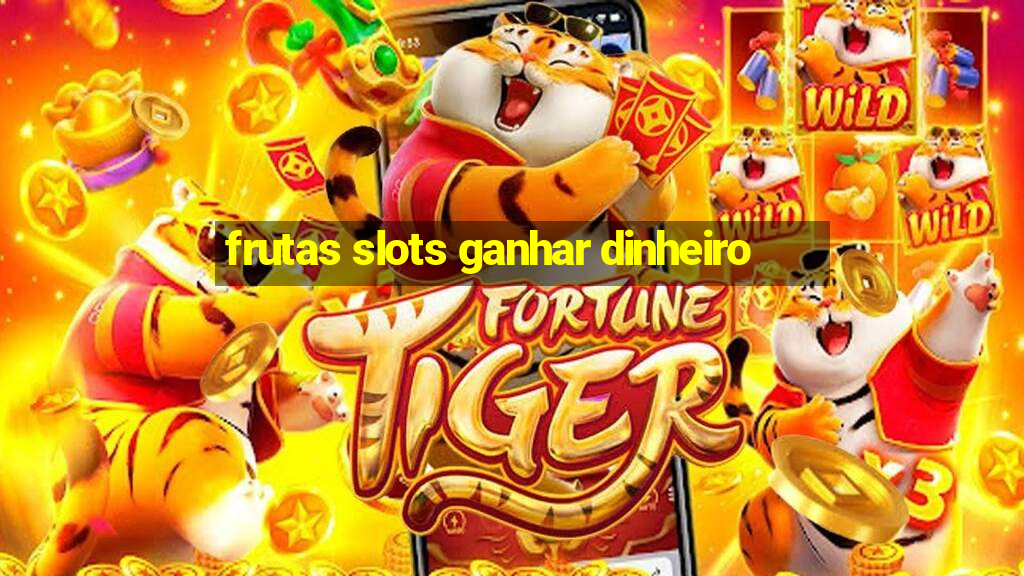 frutas slots ganhar dinheiro