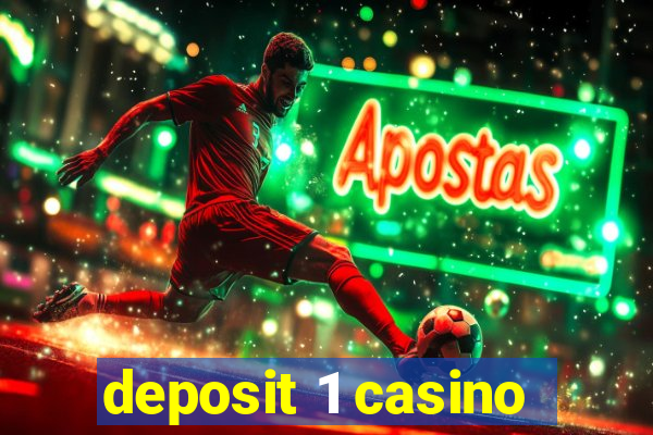 deposit 1 casino