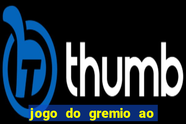 jogo do gremio ao vivo online