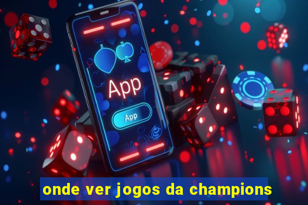 onde ver jogos da champions