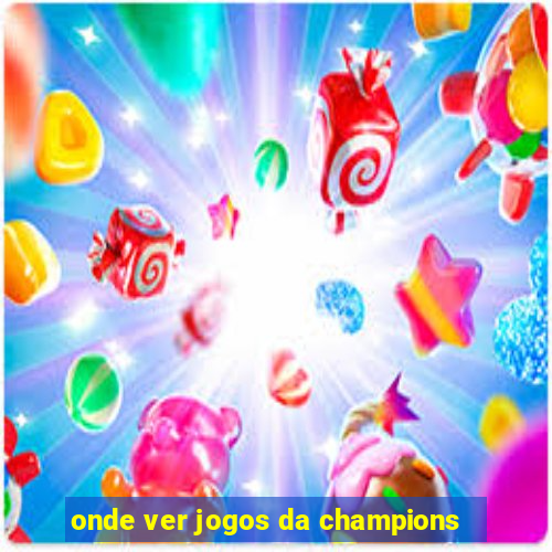 onde ver jogos da champions