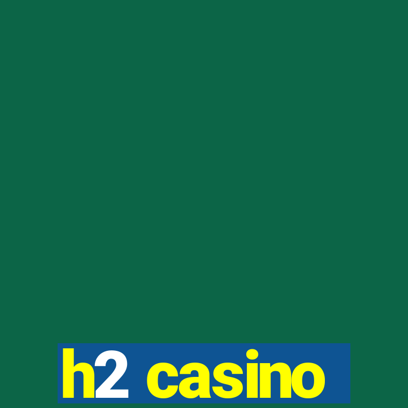 h2 casino