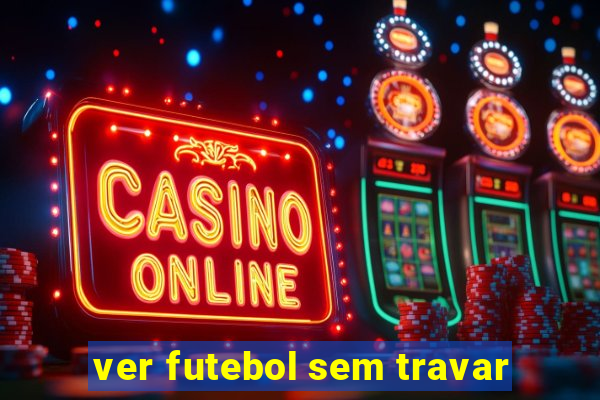 ver futebol sem travar