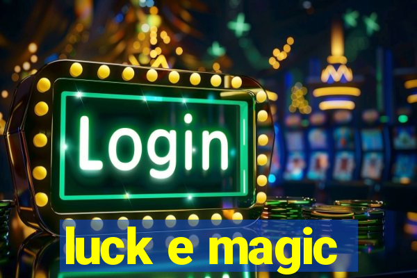 luck e magic