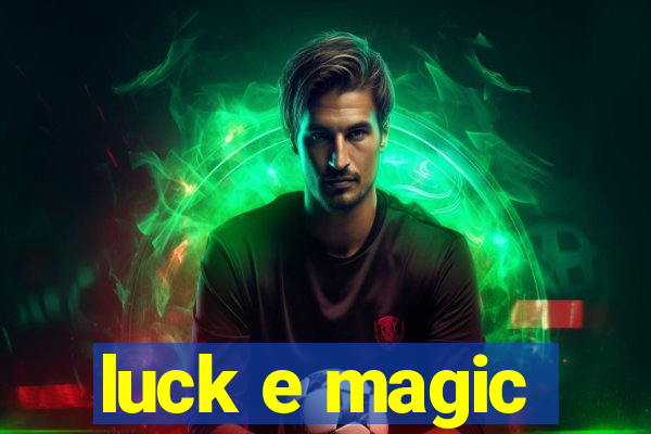 luck e magic