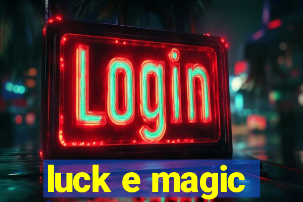 luck e magic