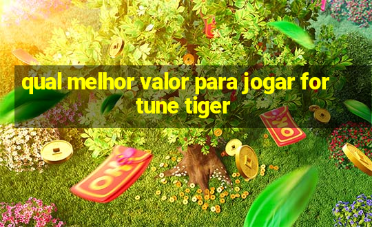 qual melhor valor para jogar fortune tiger