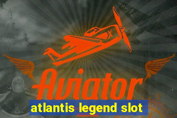 atlantis legend slot