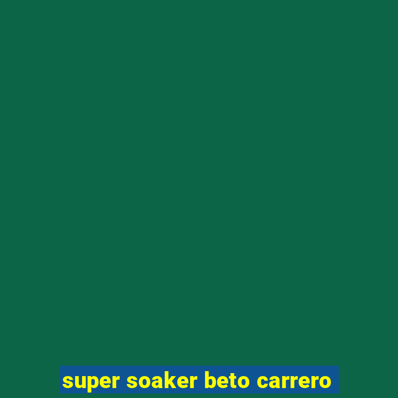 super soaker beto carrero