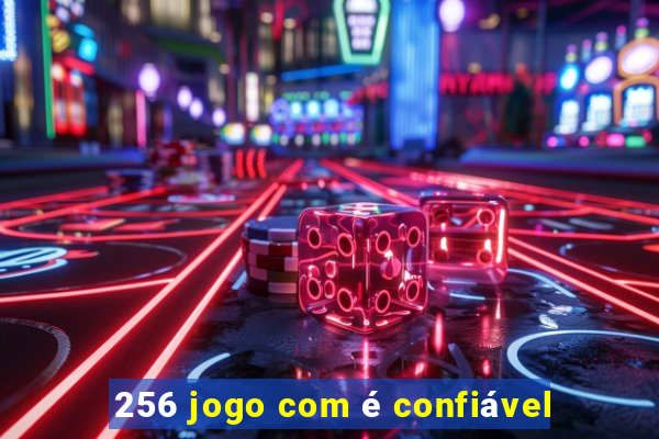 256 jogo com é confiável