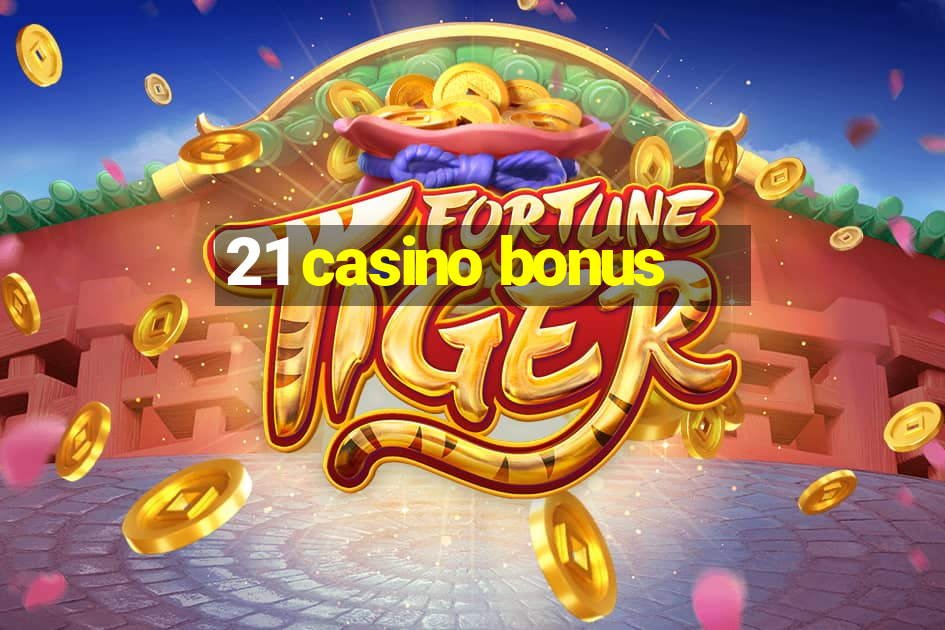 21 casino bonus