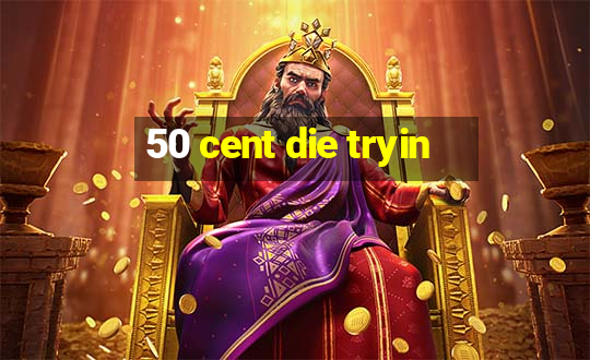 50 cent die tryin