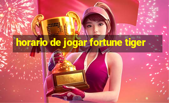 horario de jogar fortune tiger