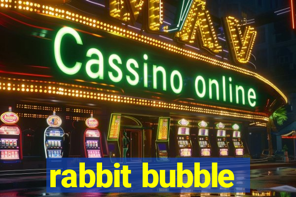 rabbit bubble