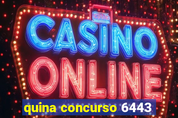 quina concurso 6443