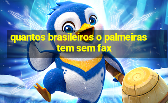 quantos brasileiros o palmeiras tem sem fax