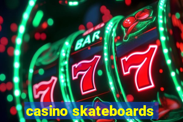 casino skateboards