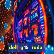 dell g15 roda quais jogos