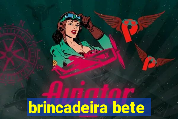 brincadeira bete