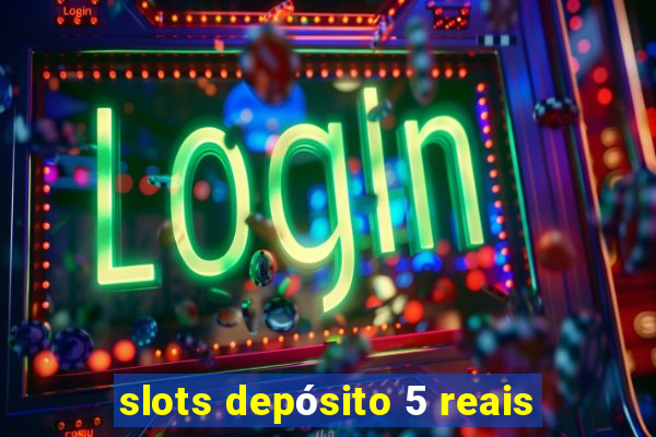 slots depósito 5 reais