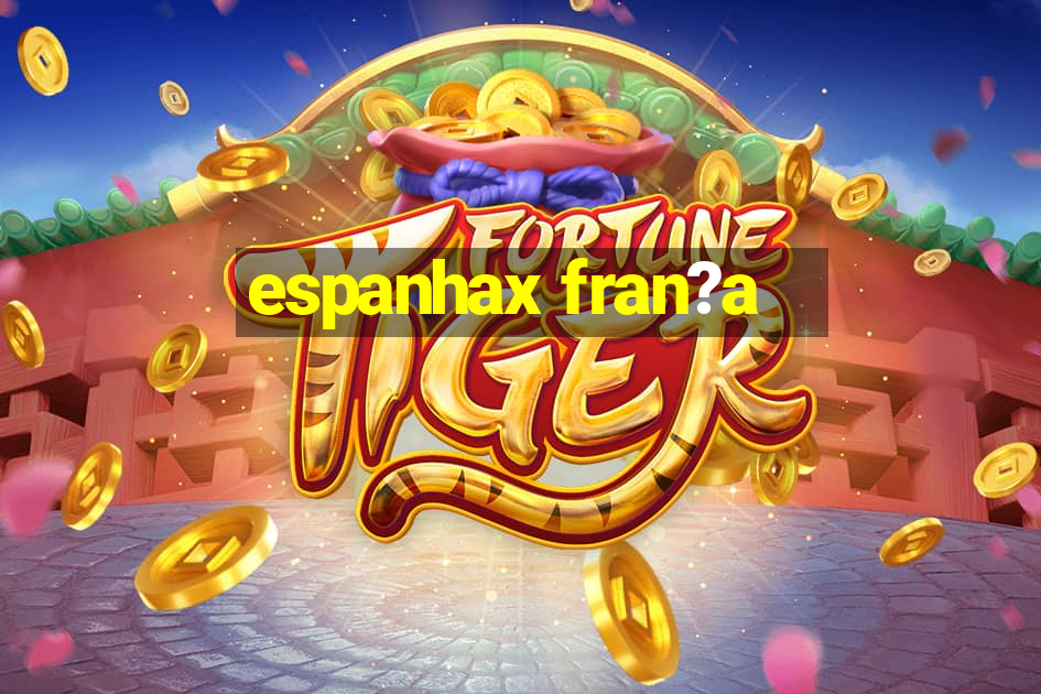 espanhax fran?a